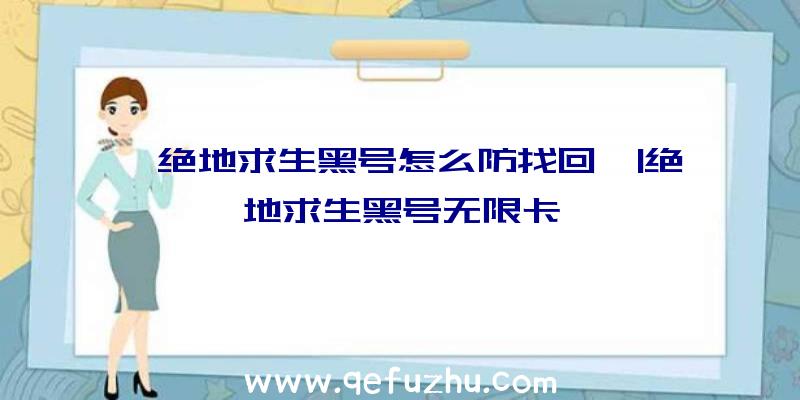 「绝地求生黑号怎么防找回」|绝地求生黑号无限卡